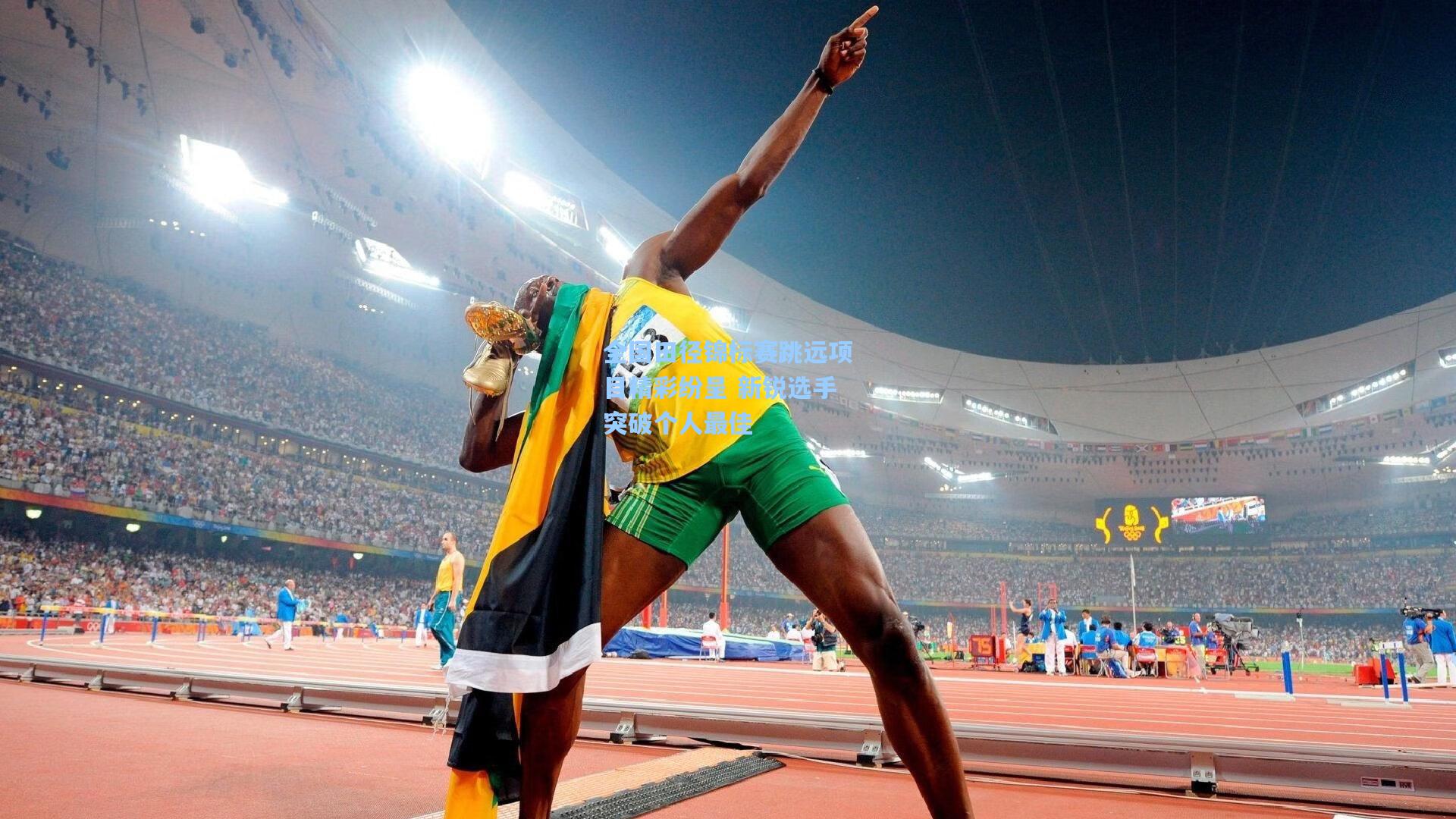 星空体育官网-全国田径锦标赛跳远项目精彩纷呈 新锐选手突破个人最佳