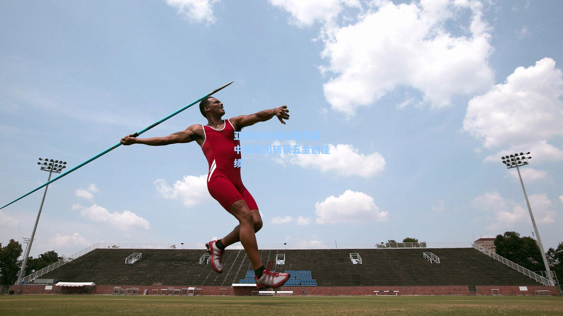 星空体育app官方网站|亚洲田径锦标赛落幕 中国军团斩获五金创佳绩