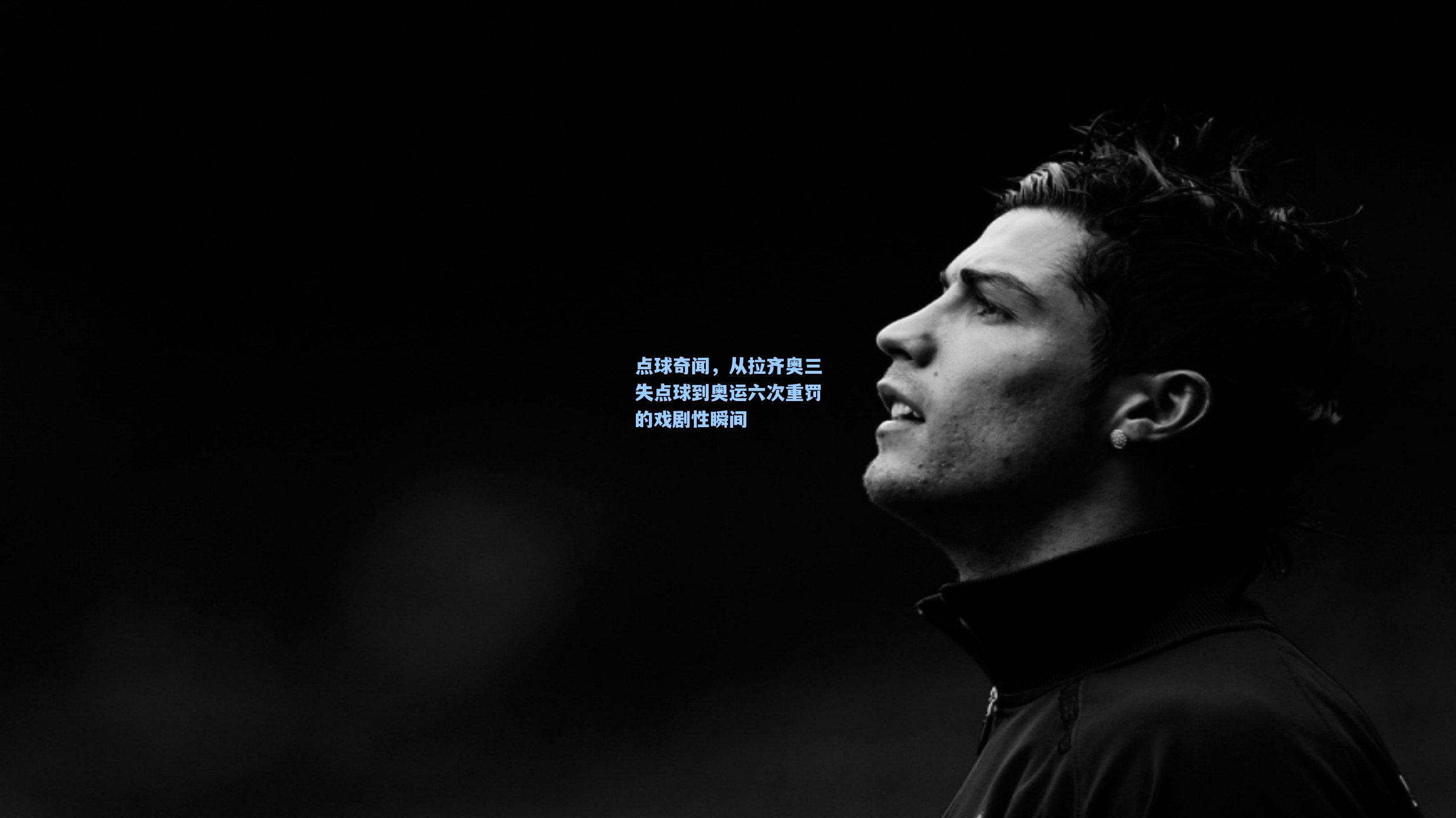 点球奇闻，从拉齐奥三失点球到奥运六次重罚的戏剧性瞬间