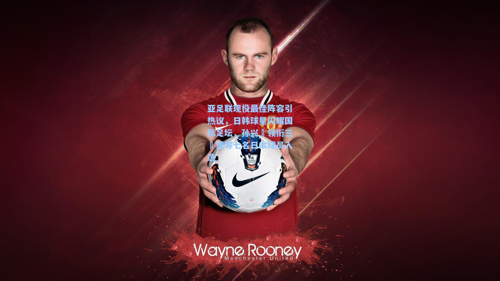 【星空体育app官方网站】亚足联现役最佳阵容引热议，日韩球星闪耀国际足坛，孙兴慜领衔三笘薰等七名日本球员入选