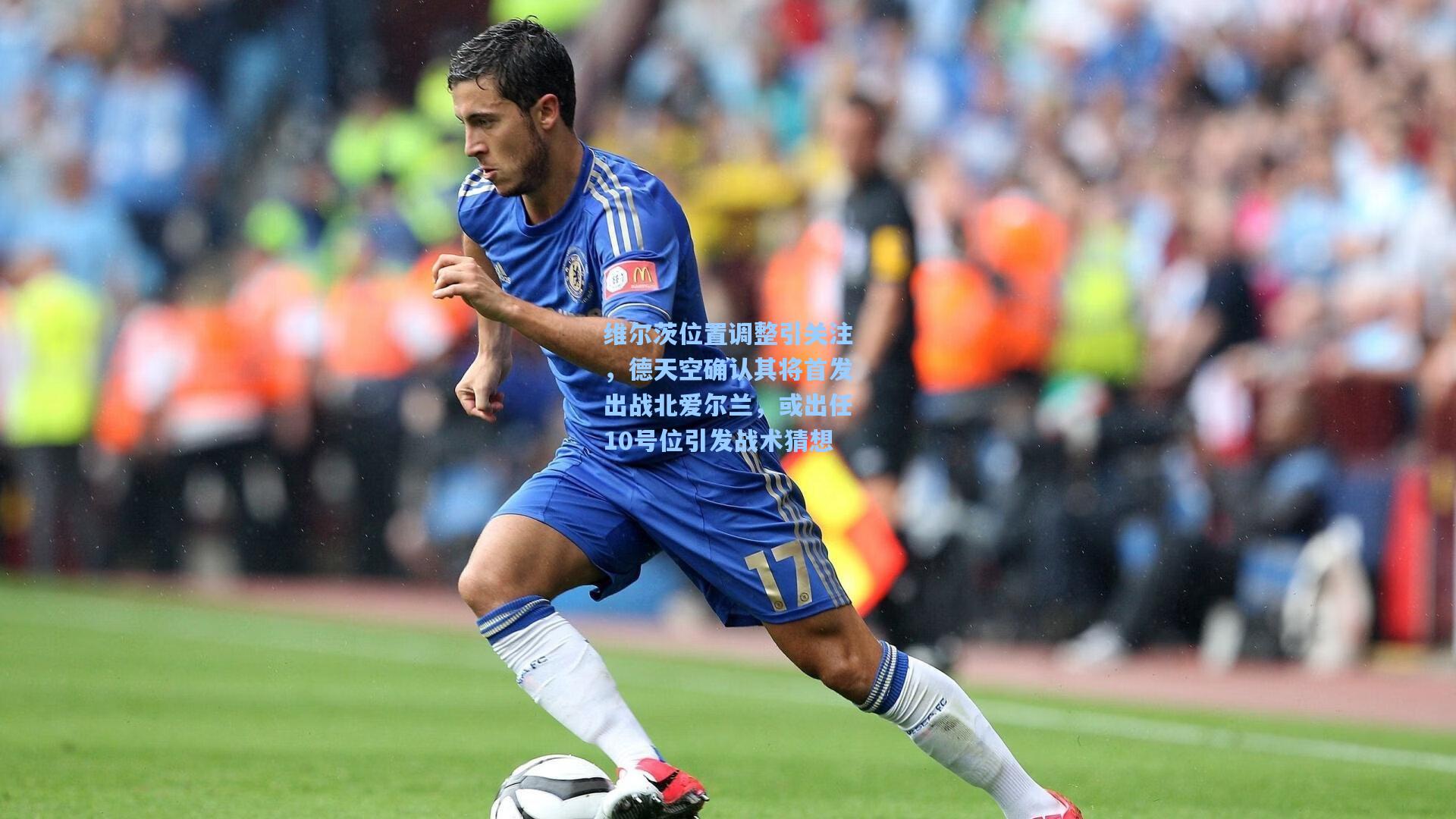 维尔茨位置调整引关注，德天空确认其将首发出战北爱尔兰，或出任10号位引发战术猜想