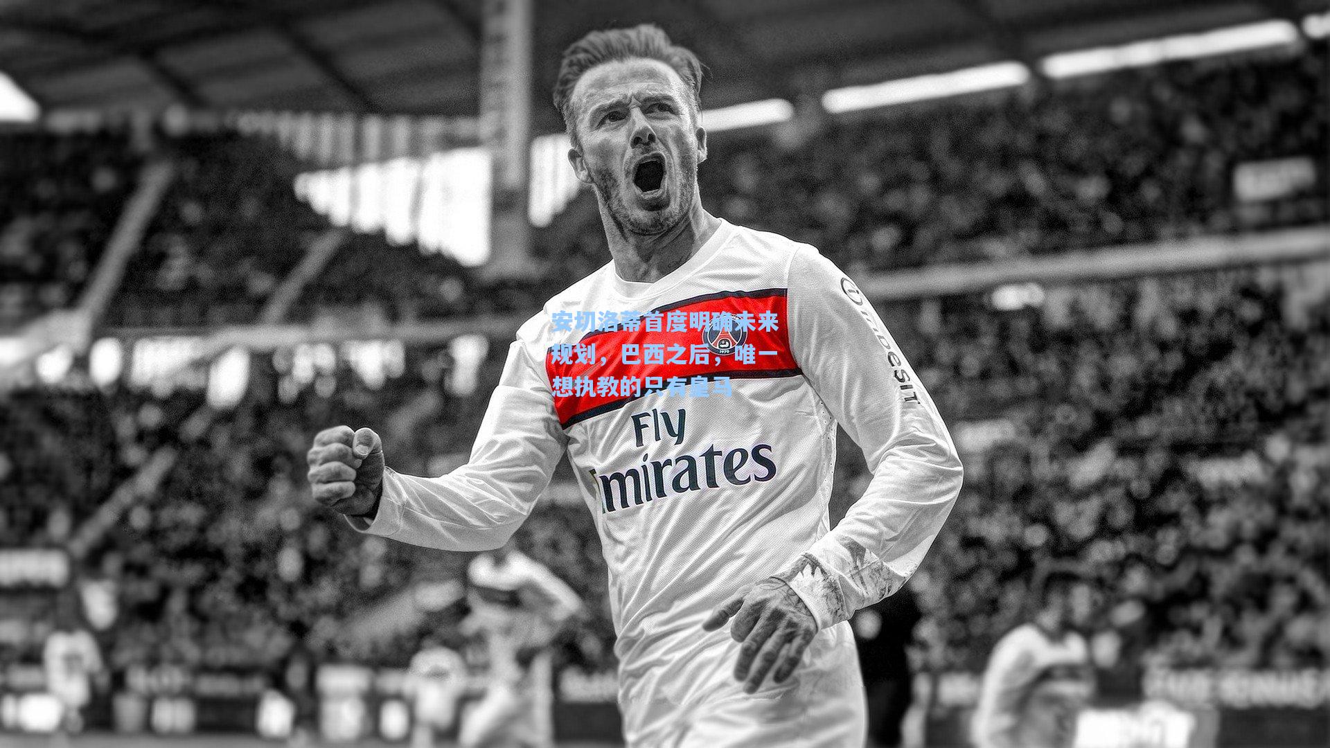 安切洛蒂首度明确未来规划，巴西之后，唯一想执教的只有皇马