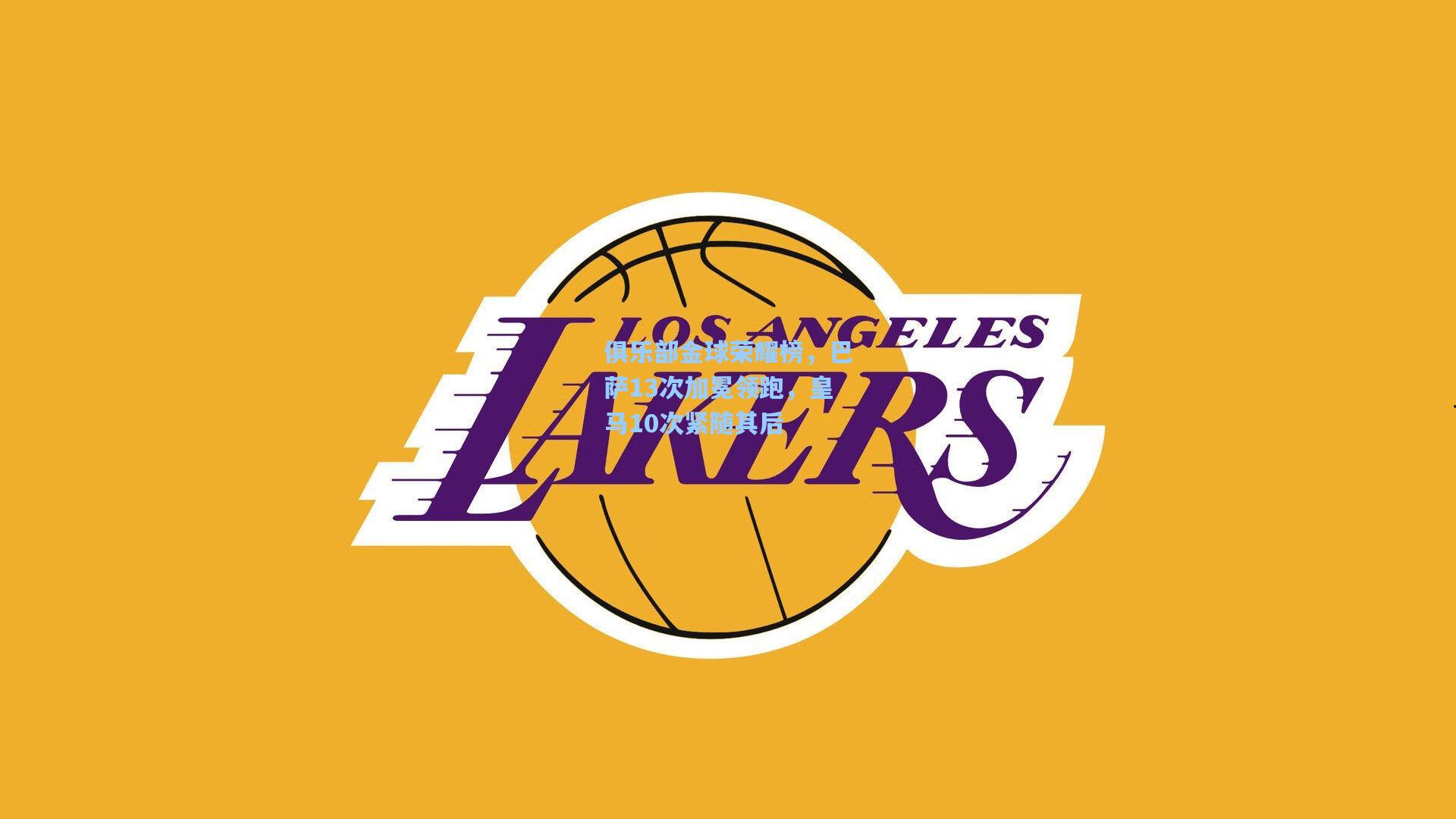 俱乐部金球荣耀榜，巴萨13次加冕领跑，皇马10次紧随其后