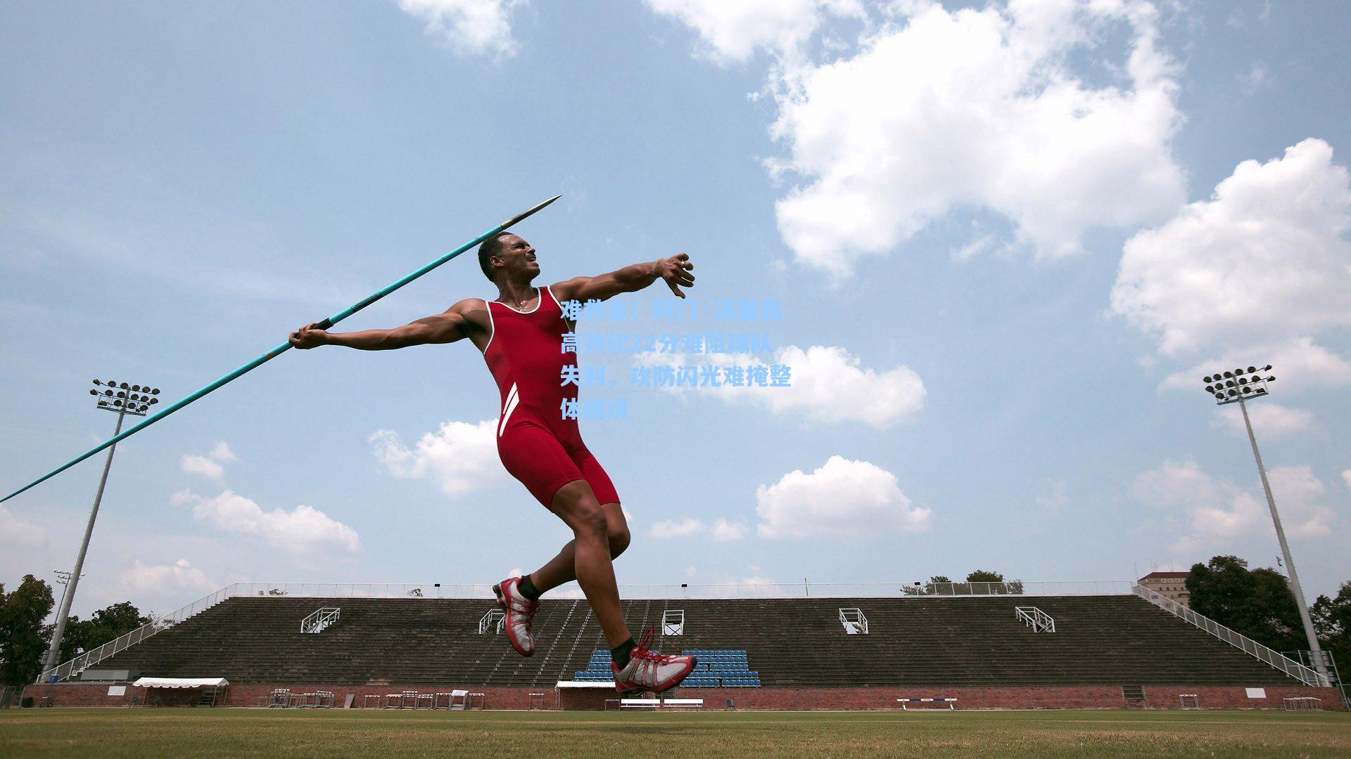难救主!阿门·汤普森高效砍22分难阻球队失利,攻防闪光难掩整体困境