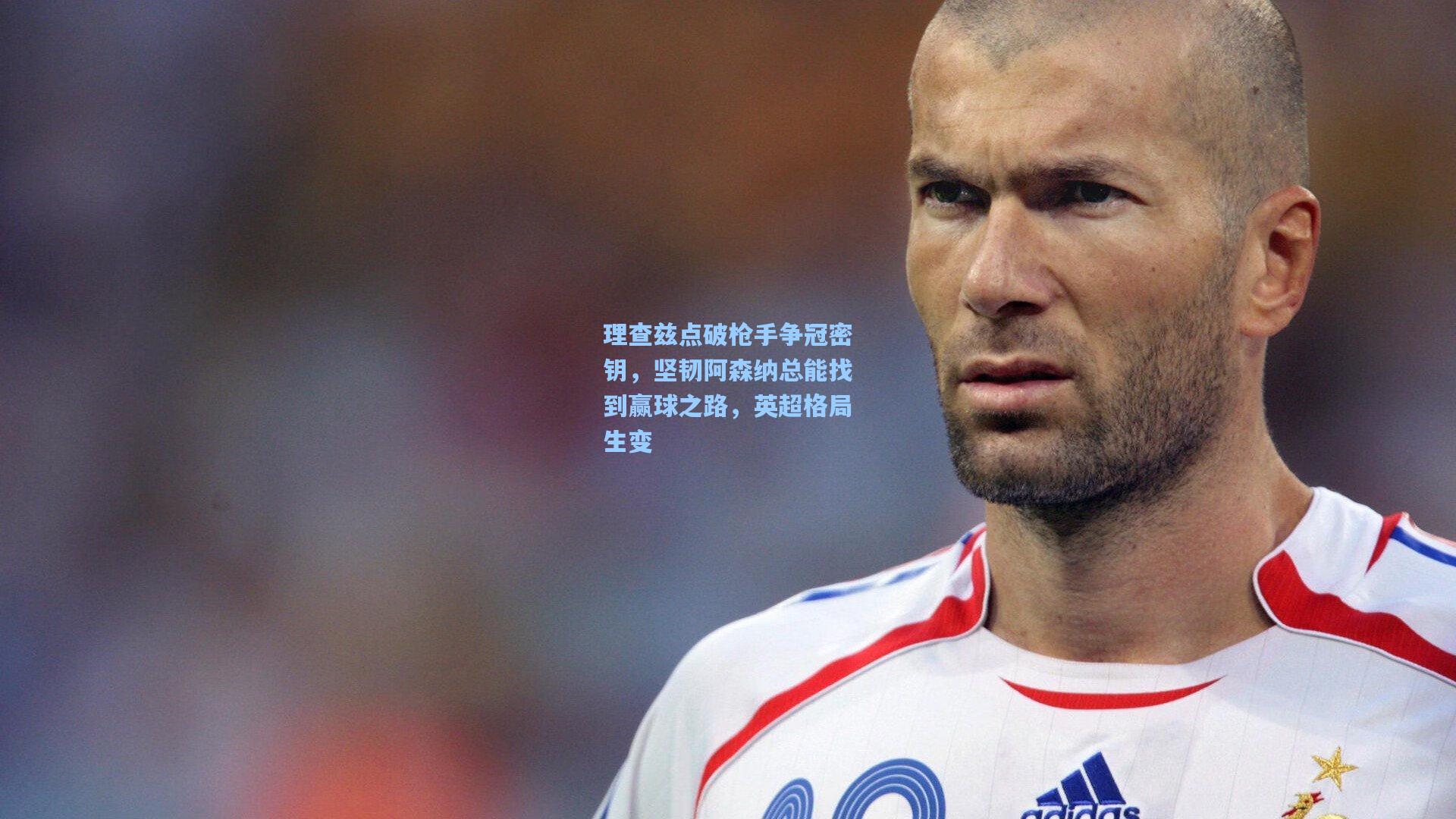 理查兹点破枪手争冠密钥,坚韧阿森纳总能找到赢球之路,英超格局生变